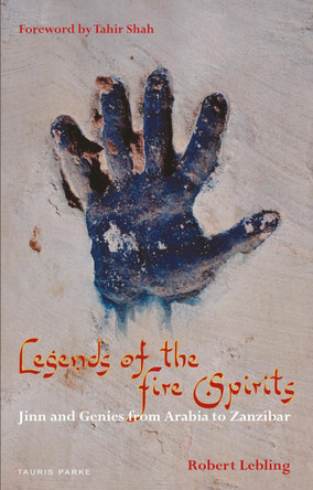 Legends of the Fire Spirits: Jinn and Genies from Arabia to Zanzibar by Robert Lebling
