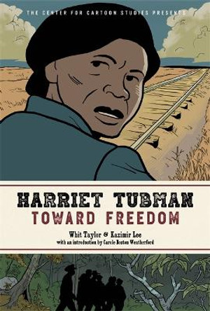 Harriet Tubman: Toward Freedom: The Center for Cartoon Studies Presents by Kazimir Lee