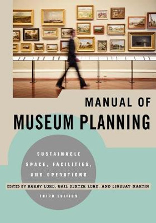Manual of Museum Planning: Sustainable Space, Facilities, and Operations by Barry Lord