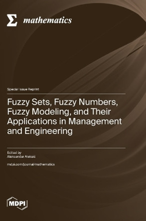 Fuzzy Sets, Fuzzy Numbers, Fuzzy Modeling, and Their Applications in Management and Engineering by Aleksandar Aleksic 9783725807420