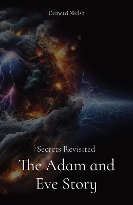 The Adam and Eve Story: Secrets Revisited by Demetri Welsh 9798330221073