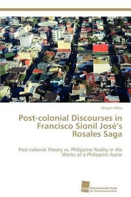 Post-Colonial Discourses in Francisco Sionil Jose's Rosales Saga by Albus Hergen 9783838135564