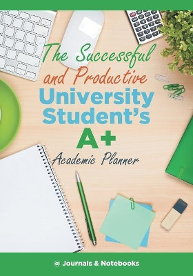 The Successful and Productive University Student's A+ Academic Planner by @Journals Notebooks 9781683266457