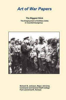 The Biggest Stick: The Employment of Artillery Units in Counterinsurgency by Richard B Johnson 9781907521393