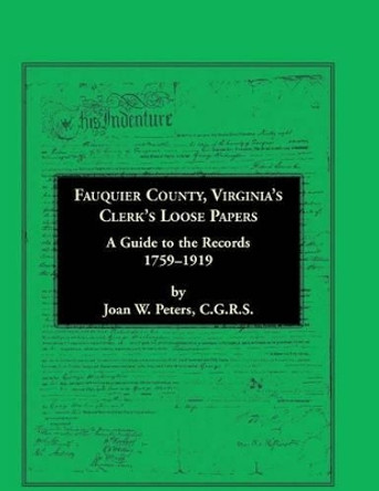 Fauquier County, Virginia's Clerk's Loose Papers: A Guide to the Records, 1759-1919 by Joan W Peters 9781585496891