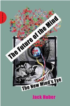 The Future of the Mind: The New Mind's Eye by Jack Huber 9781909470071