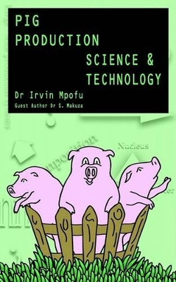 Pig Production: Science and Technology by Dr. Irvin Mpofu 9781844261826