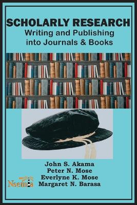Scholarly Research: Writing and Publishing into Journals and Books by John S Akama 9789966082640