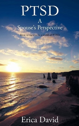 Ptsd: A Spouse's Perspective How to Survive in A World of PTSD by Erica David 9781449711214 Ptsd: A Spouse's Perspective How to Survive in A World of PTSD by Erica David 9781449711214