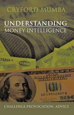 Understanding Money Intelligence: Challenge.Provocation. Advice by CRYFORD MUMBA 9781426970535