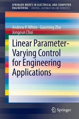 Linear Parameter-Varying Control for Engineering Applications by Andrew P. White 9781447150398