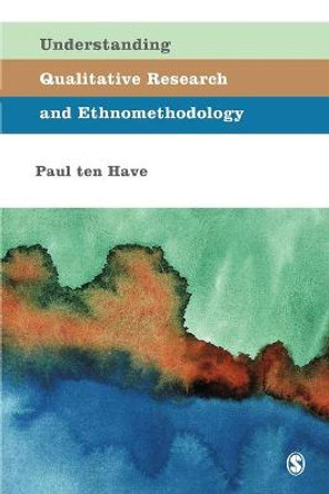 Understanding Qualitative Research and Ethnomethodology by Paul Ten Have