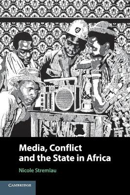 Media, Conflict, and the State in Africa by Nicole Stremlau 9781108446396