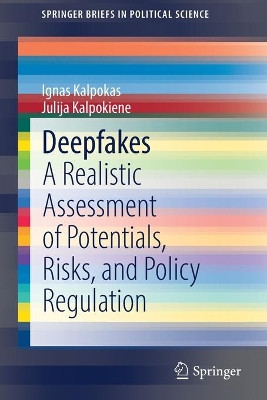 Deepfakes: A Realistic Assessment of Potentials, Risks, and Policy Regulation by Ignas Kalpokas 9783030938017