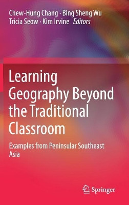 Learning Geography Beyond the Traditional Classroom: Examples from Peninsular Southeast Asia by Chew-Hung Chang 9789811087042