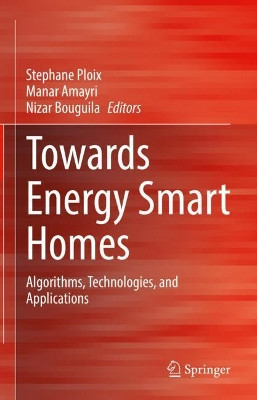 Towards Energy Smart Homes: Algorithms, Technologies, and Applications by Stephane Ploix 9783030764760