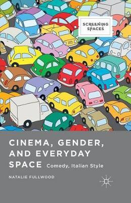 Cinema, Gender, and Everyday Space: Comedy, Italian Style by Natalie Fullwood 9781349487042