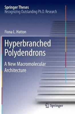Hyperbranched Polydendrons: A New Macromolecular Architecture by Fiona Hatton 9783319369792