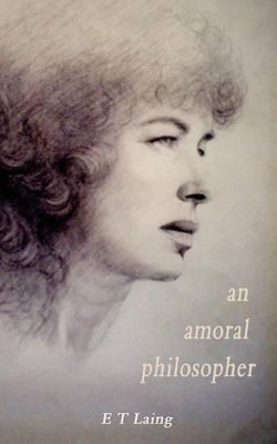 An Amoral Philosopher by E. T. Laing 9781844017225