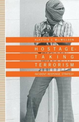 Hostage-Taking Terrorism: Incident-Response Strategy by Alastair C. MacWillson 9781349124794