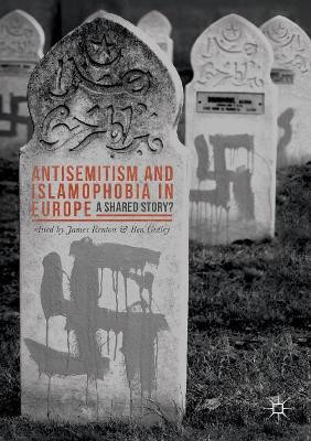 Antisemitism and Islamophobia in Europe: A Shared Story? by James Renton 9781137412997