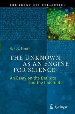 The Unknown as an Engine for Science: An Essay on the Definite and the Indefinite by Hans J. Pirner 9783319386379
