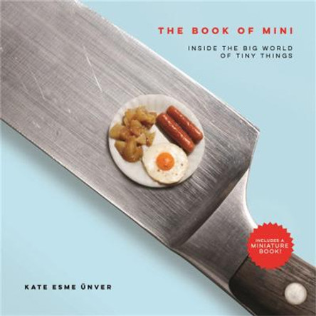 The Book of Mini: Inside the Big World of Tiny Things by Kate Esme UEnver