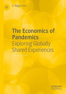 The Economics of Pandemics: Exploring Globally Shared Experiences by S. Niggol Seo 9783030910235