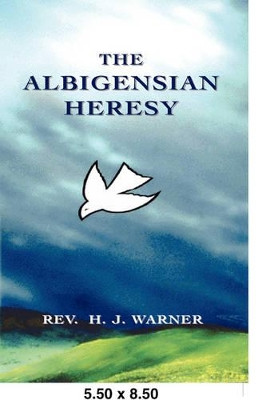 The Albigensian Heresy by Rev. H. J. Warner 9781585092932