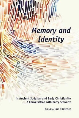 Memory and Identity in Ancient Judaism and Early Christianity: A Conversation with Barry Schwartz by Tom Thatcher 9781589839526