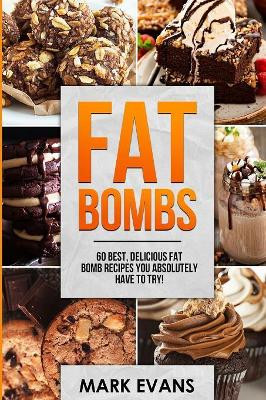 Fat Bombs: 60 Best, Delicious Fat Bomb Recipes You Absolutely Have to Try! (Volume 1) by Mark Evans 9781951030469