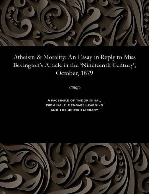 Atheism & Morality: An Essay in Reply to Miss Bevington's Article in the 'nineteenth Century', October, 1879 by Alexander Henry Gregan Craufurd 9781535800846