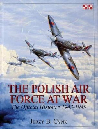 Polish Air Force at War Vol 2: The Official History, Vol 2 1943-1945 by Jerzy B. Cynk