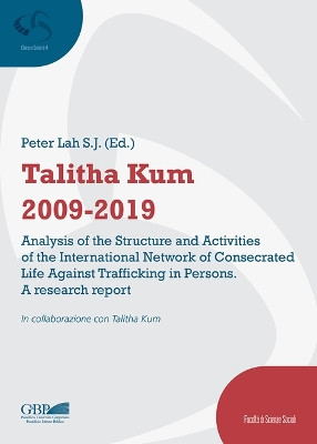 Talitha Kum 2009-2019: Analysis of the Structure and Activities of the International Network of Consecrated Life Against Trafficking in Persons: A Research Report by Peter Lah 9788878394148