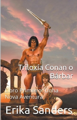 Triloxía Conan o Bárbar Libro Primeiro: Unha Nova Aventura by Erika Sanders 9798224488100