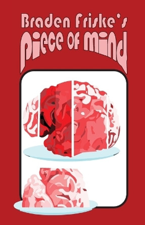 Braden Friske's Piece of Mind by Braden Friske 9798887967653