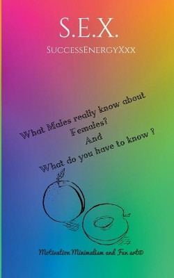 What Males know about Females? And what do you have to know? by S E X Successenergyxxx 9783744888943
