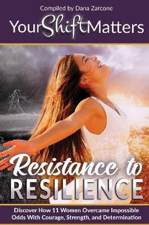 Your Shift Matters: Resistance to Resilience by Dana Zarcone 9781513641331