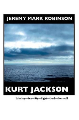 Kurt Jackson: PAINTING- Sea-sky-light-land-cornwall by Jeremy Mark Robinson 9781861713100