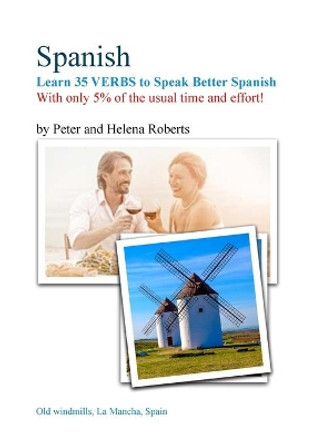 SPANISH - Learn 35 VERBS to speak Better Spanish: With only 5% of the usual time and effort! by Peter Roberts 9781910537480