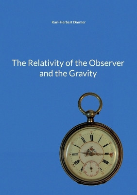 The Relativity of the Observer and the Gravity by Karl-Herbert Darmer 9783755740261