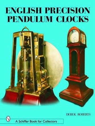 English Precision Pendulum Clocks by Derek Roberts