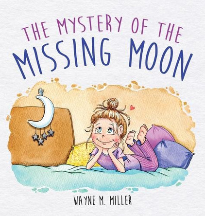 The Mystery of the Missing Moon by Wayne M Miller 9798991304603