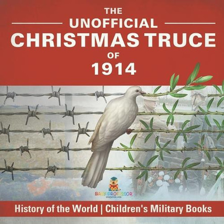 The Unofficial Christmas Truce of 1914 - History of the World Children's Military Books by Baby Professor 9798869434128