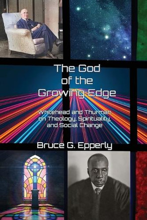 The God of the Growing Edge: Whitehead and Thurman on Theology, Spirituality, and Social Change by Bruce G Epperly 9781631999291