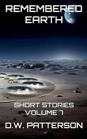 Remembered Earth Short Stories: Vol. 7 by D W Patterson 9798227800602