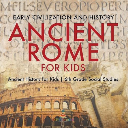 Ancient Rome for Kids - Early History, Science, Architecture, Art and Government Ancient History for Kids 6th Grade Social Studies by Baby Professor 9798869437310