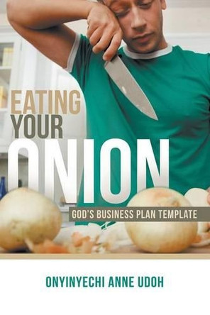 Eating Your Onion: God's Business Plan Template by Onyinyechi Anne Udoh 9781482861198