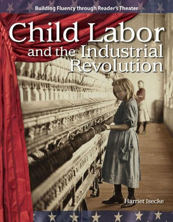 Child Labor and the Industrial Revolution by Harriet Isecke 9781433305481