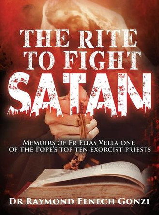 The Rite to Fight Satan: Memoirs of Fr Elias Vella one of the Pope's Top Ten Exorcist Priest's by Dr Raymond Fenech Gonzi 9798892282437